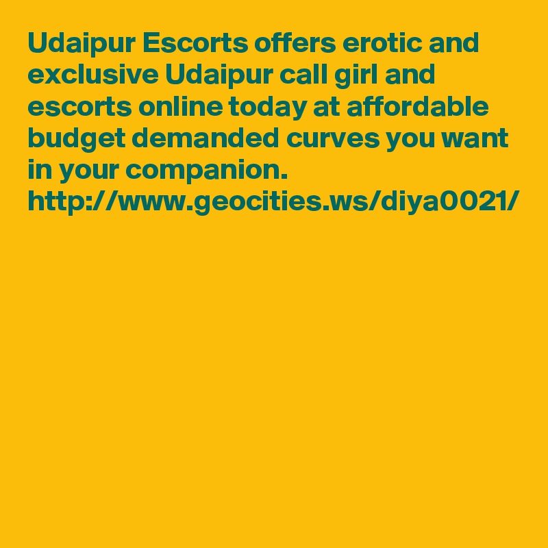 Udaipur Escorts offers erotic and exclusive Udaipur call girl and escorts online today at affordable budget demanded curves you want in your companion.
http://www.geocities.ws/diya0021/

