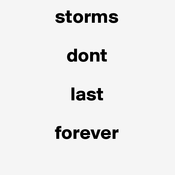             storms 

               dont 

                last        

            forever 
