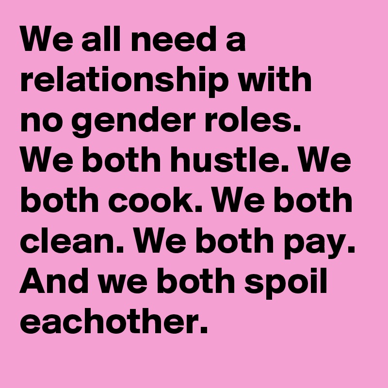 We All Need A Relationship With No Gender Roles. We Both Hustle. We Both  Cook. We Both Clean. We Both Pay. And We Both Spoil Eachother. - Post By  Diamondbling On Boldomatic