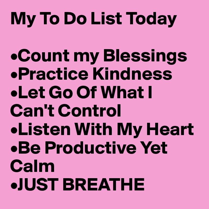 My To Do List Today •Count my Blessings •Practice Kindness •Let Go Of ...