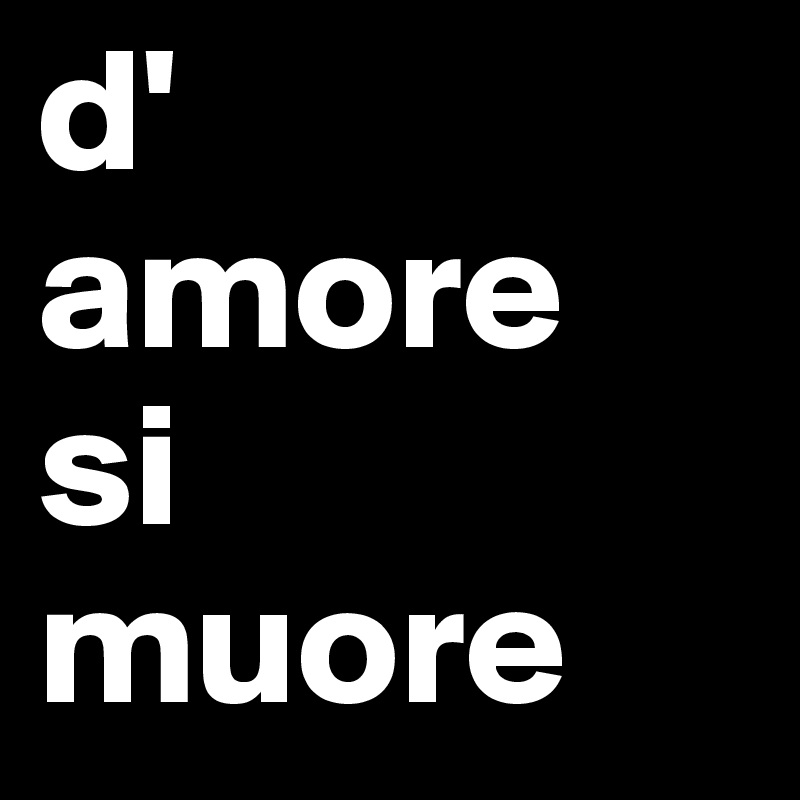 d'
amore
si
muore