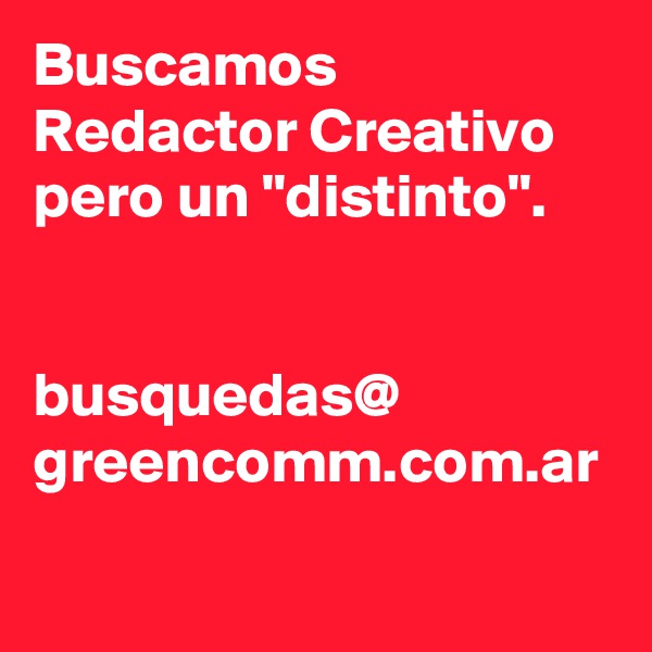 Buscamos Redactor Creativo pero un "distinto".


busquedas@
greencomm.com.ar
