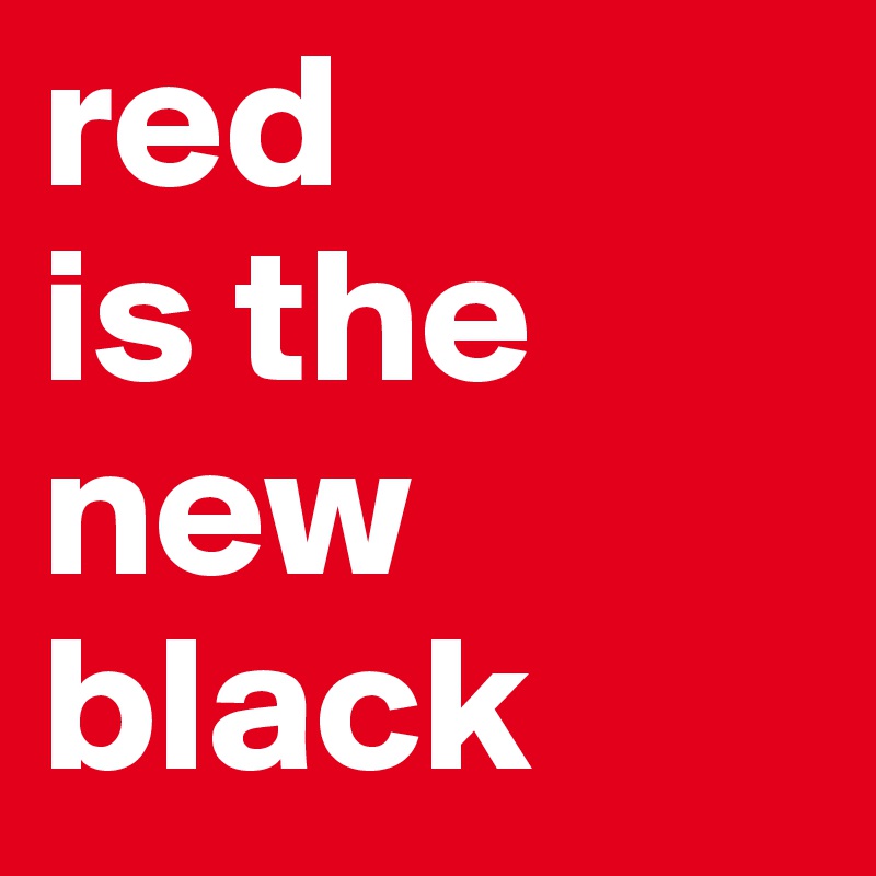 red
is the
new
black