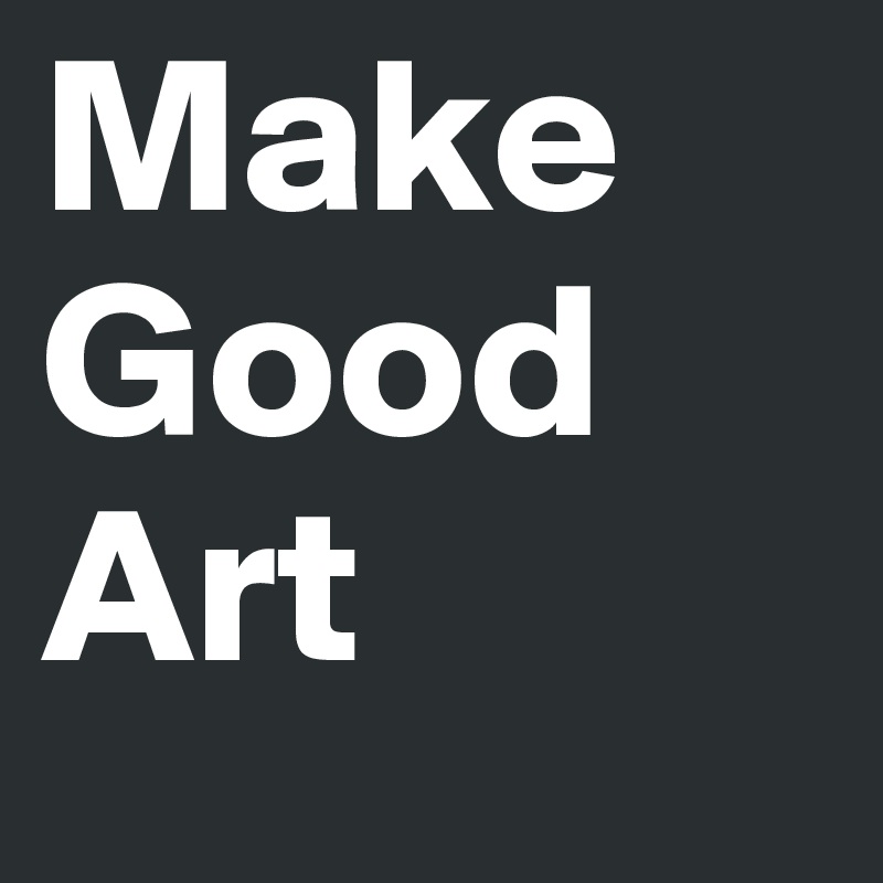 Make Good Art