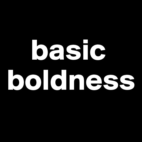 
    basic
boldness
