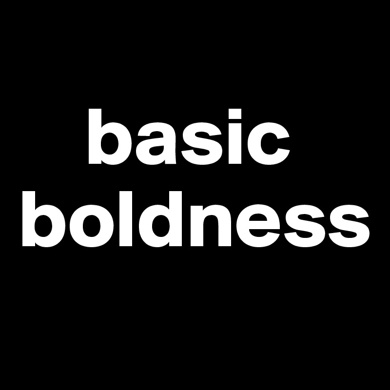
    basic
boldness
