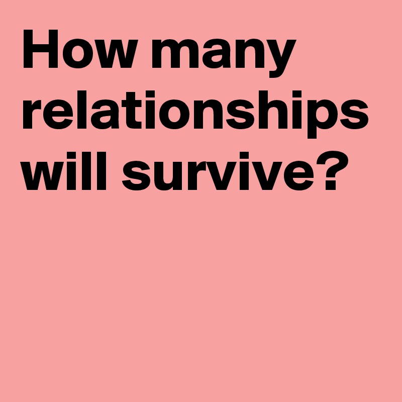 How many relationships will survive?