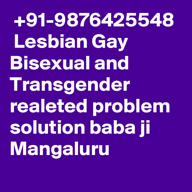  +91-9876425548  Lesbian Gay Bisexual and Transgender  realeted problem solution baba ji  Mangaluru
