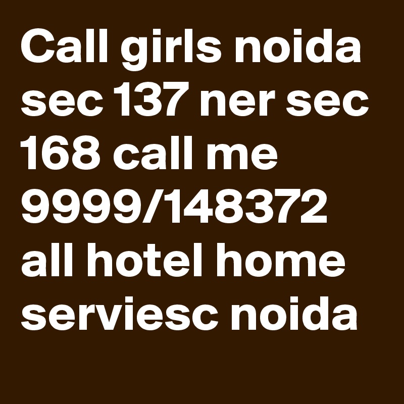 Call girls noida sec 137 ner sec 168 call me 9999/148372 all hotel home serviesc noida 
