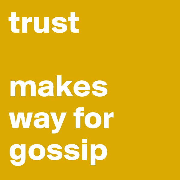 trust

makes way for gossip