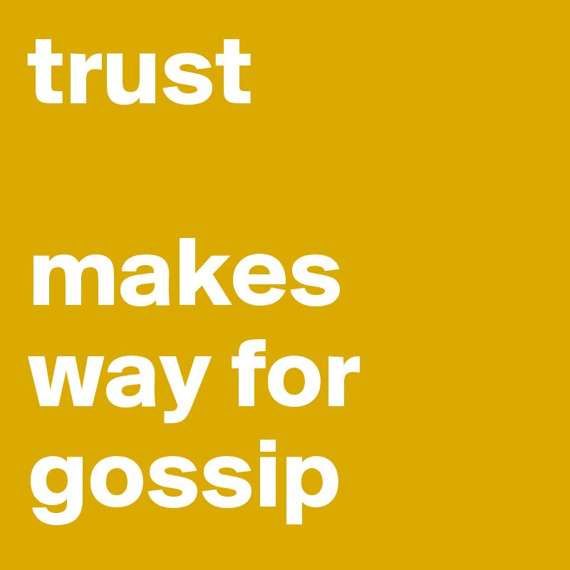 trust

makes way for gossip