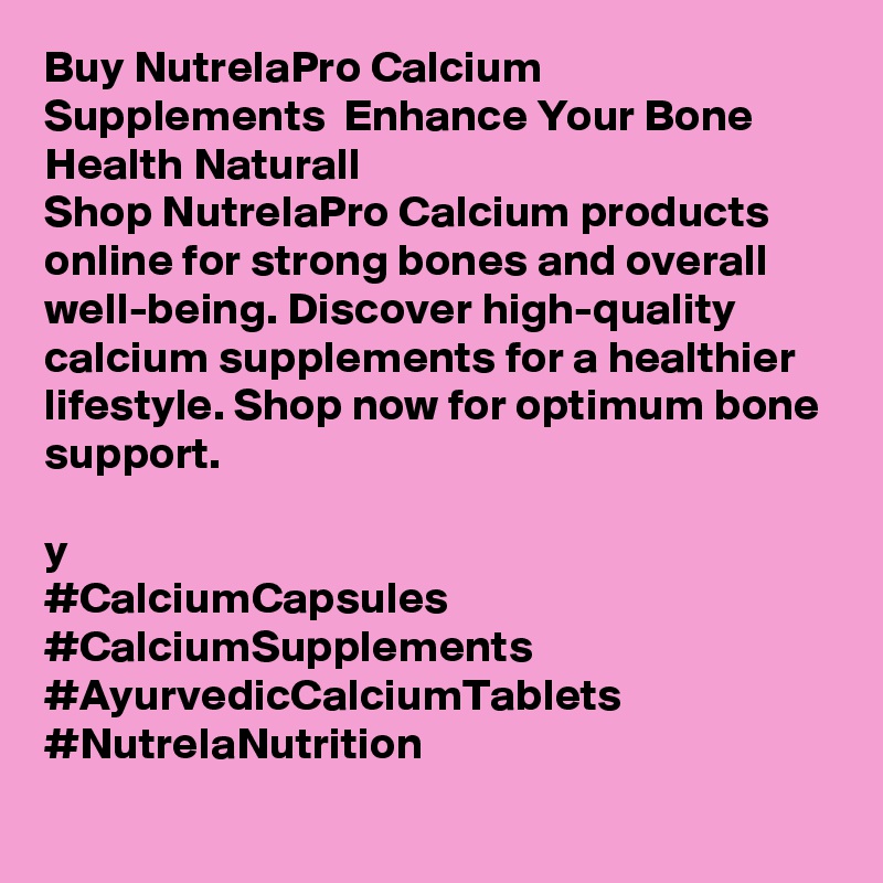 Buy NutrelaPro Calcium Supplements  Enhance Your Bone Health Naturall
Shop NutrelaPro Calcium products online for strong bones and overall well-being. Discover high-quality calcium supplements for a healthier lifestyle. Shop now for optimum bone support.

y
#CalciumCapsules #CalciumSupplements #AyurvedicCalciumTablets #NutrelaNutrition
