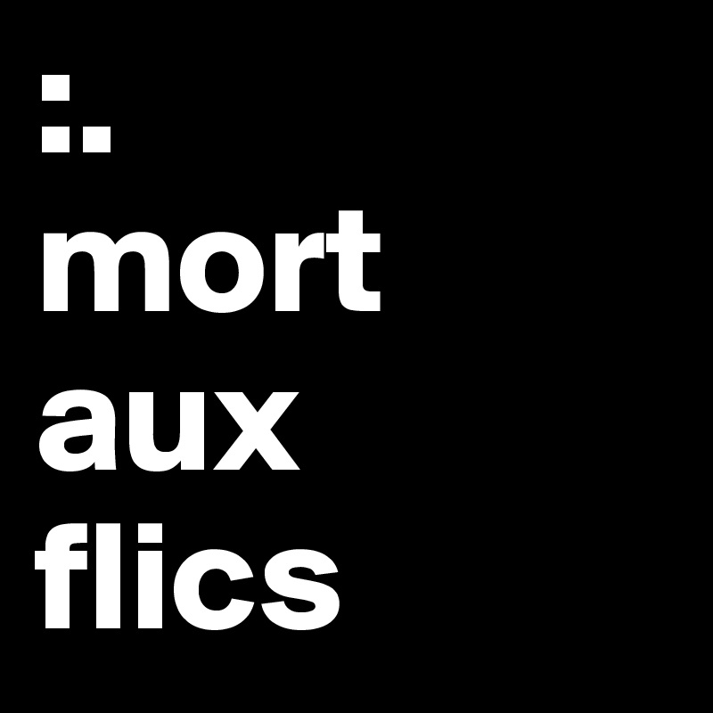 :.
mort aux 
flics
