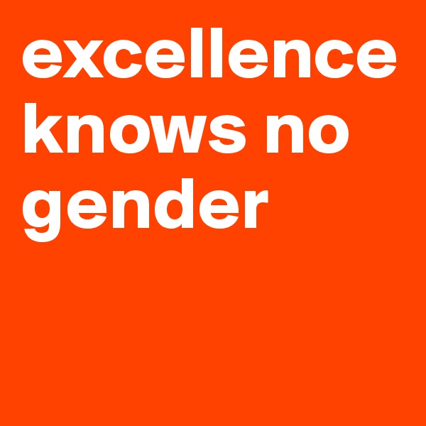 excellence knows no gender

