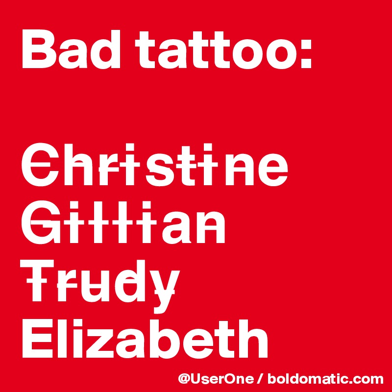 Bad Tattoo C H R I S T I N E G I L L I A N T R U D Y Elizabeth Post By Userone On Boldomatic