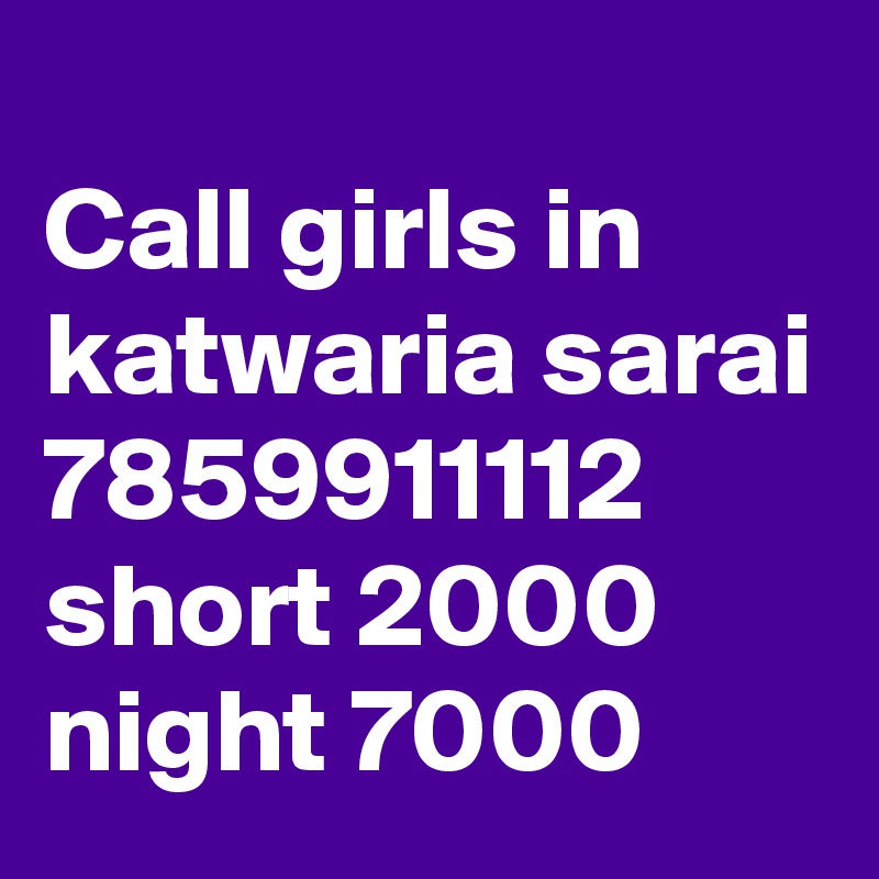 
Call girls in katwaria sarai 7859911112 short 2000 night 7000