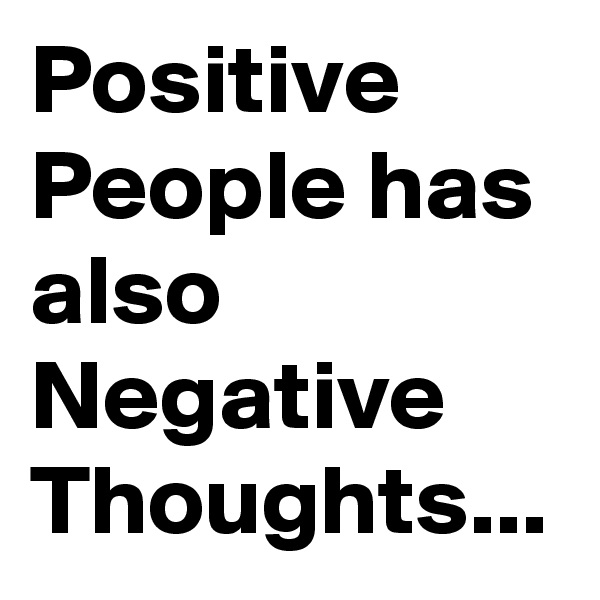 Positive People has also Negative Thoughts...