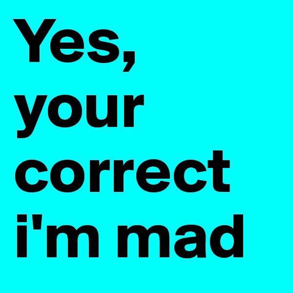 Yes,
your correct i'm mad