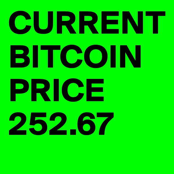 CURRENT BITCOIN PRICE 252.67