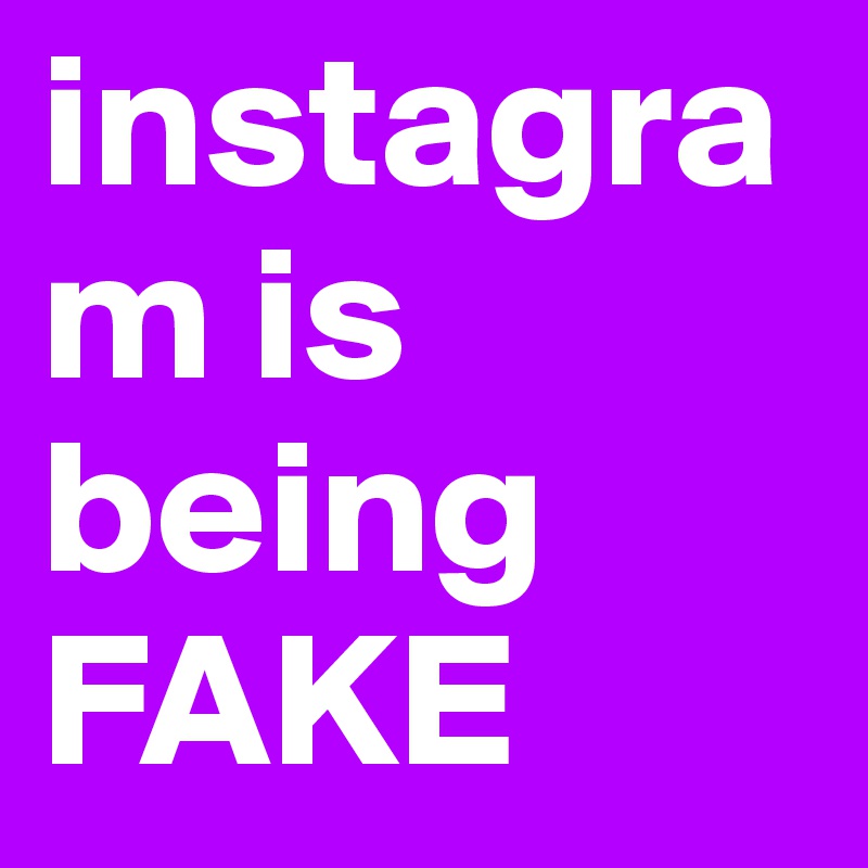 instagram is being FAKE 