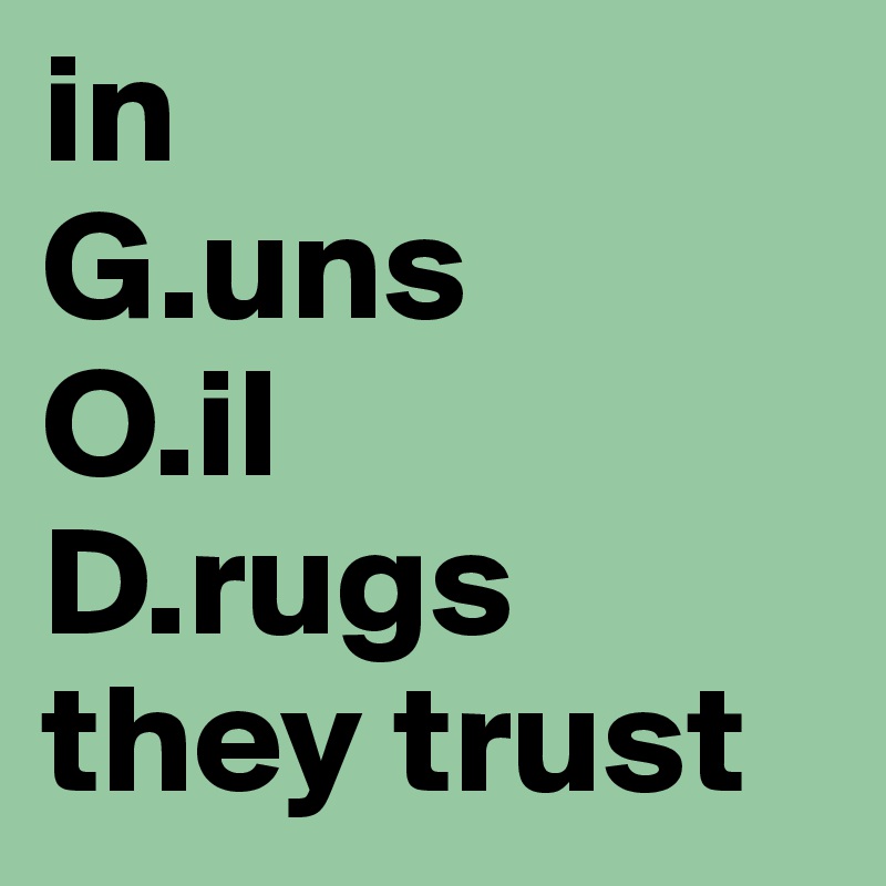 in 
G.uns
O.il
D.rugs
they trust