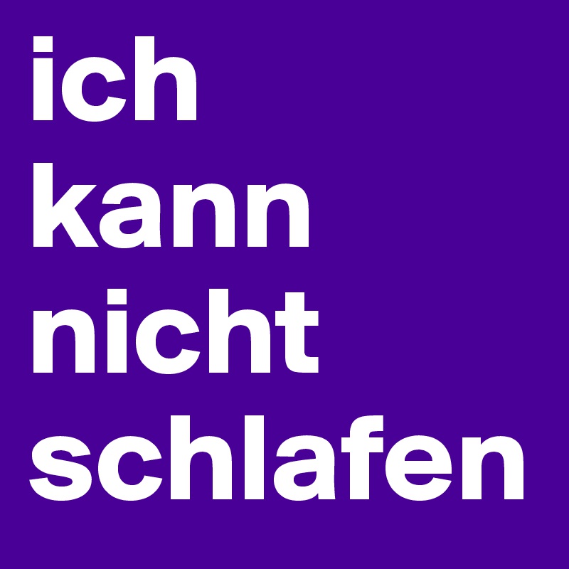 ich 
kann nicht schlafen