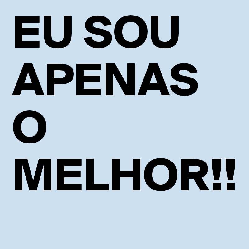 EU SOU APENAS O MELHOR!!
