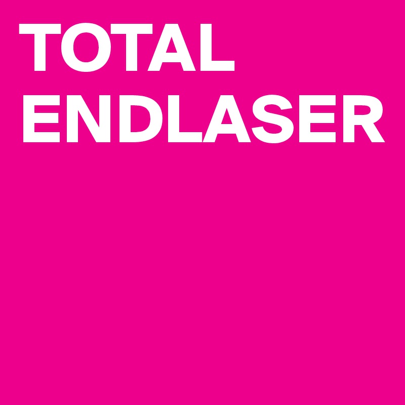 TOTAL ENDLASER


