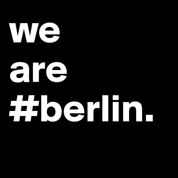 we
are #berlin.
