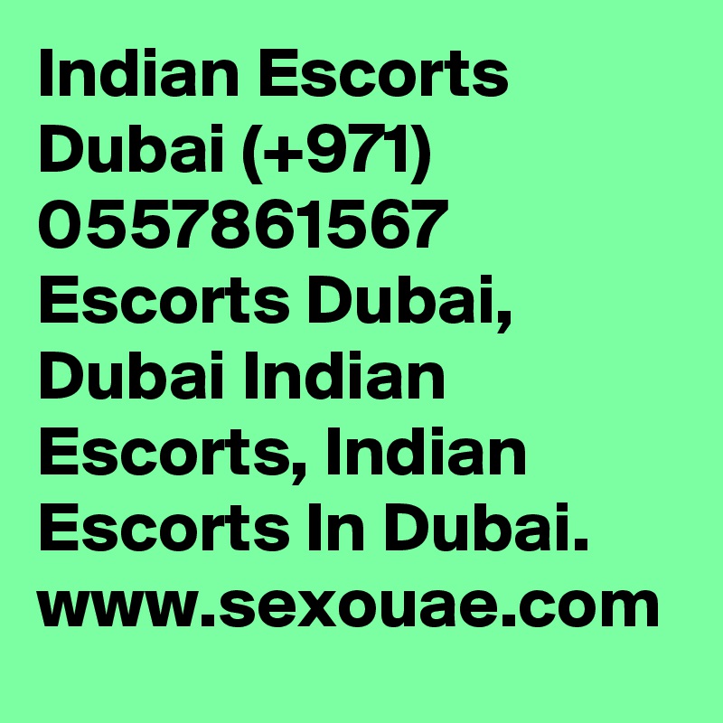 Indian Escorts Dubai (+971) 0557861567 Escorts Dubai, Dubai Indian Escorts, Indian Escorts In Dubai.   www.sexouae.com 