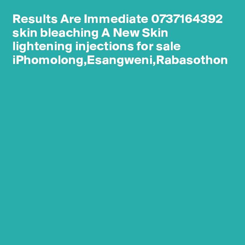 Results Are Immediate 0737164392 skin bleaching A New Skin lightening injections for sale iPhomolong,Esangweni,Rabasothon