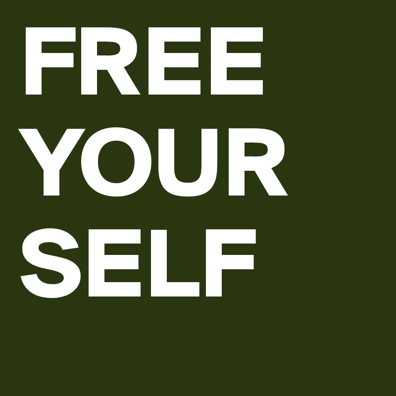 FREE
YOUR
SELF