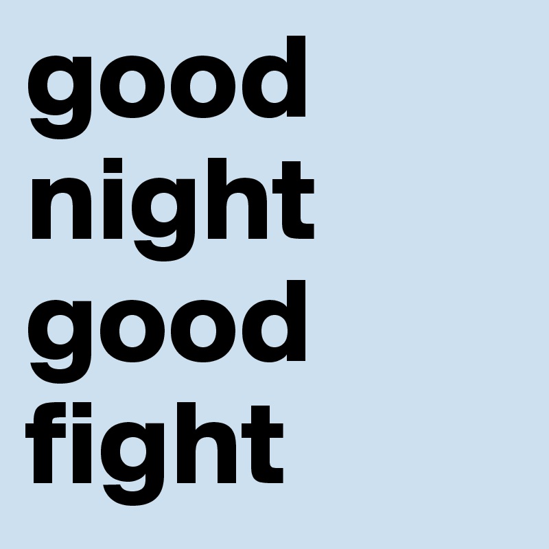 good night
good fight