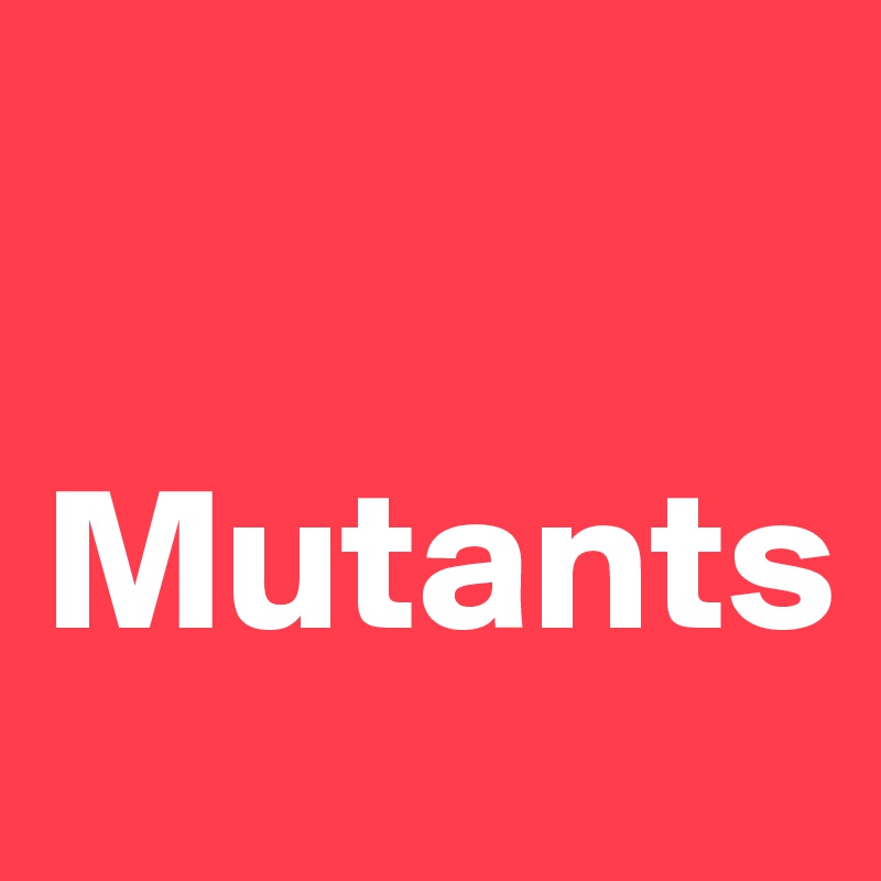

Mutants