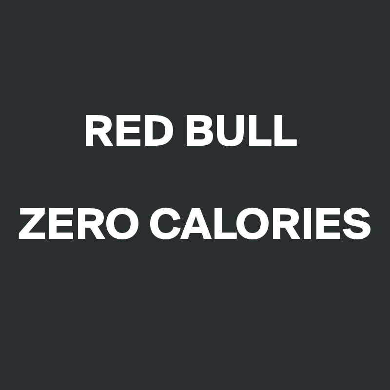 

       RED BULL

ZERO CALORIES

