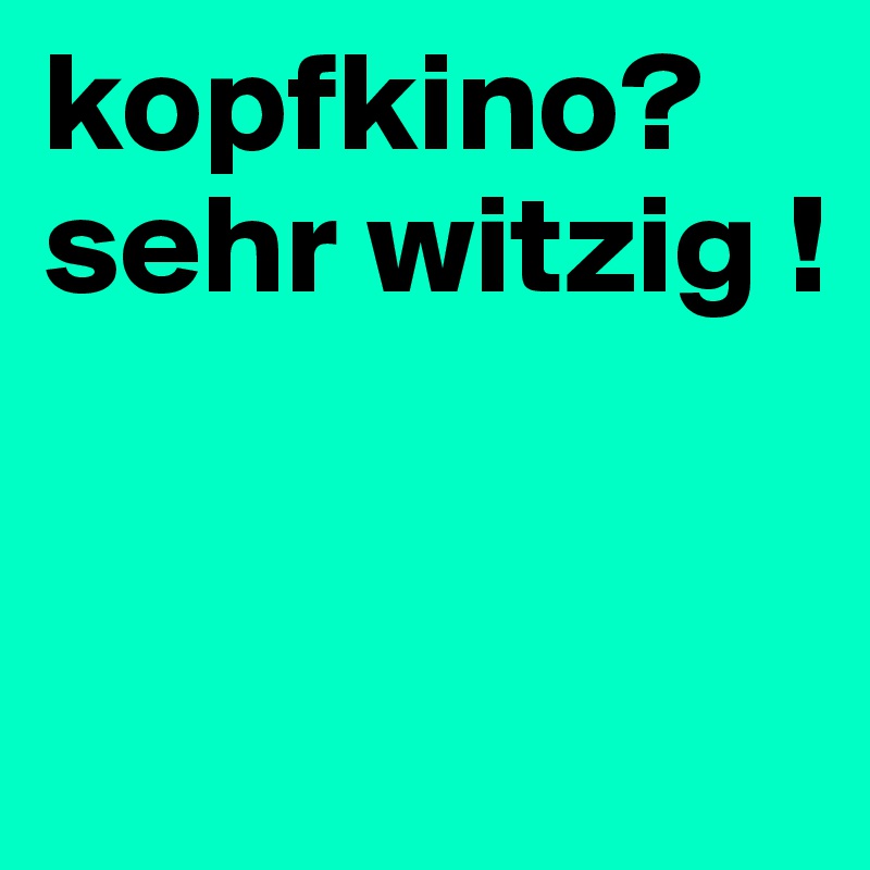 kopfkino?
sehr witzig !


