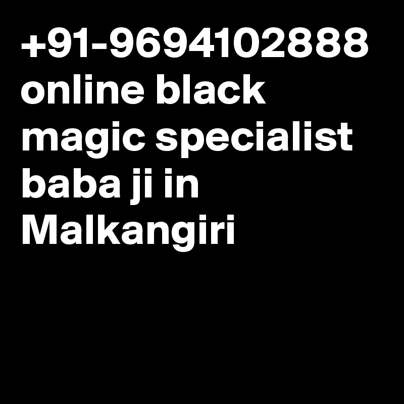 +91-9694102888 online black magic specialist baba ji in Malkangiri

