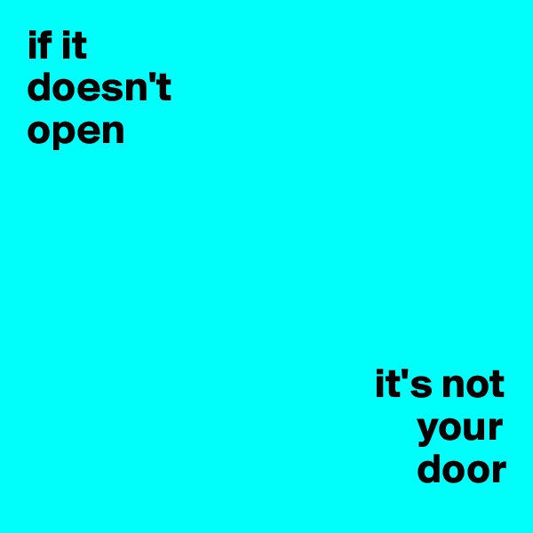if it
doesn't
open


                   


                                         it's not
                                              your
                                              door