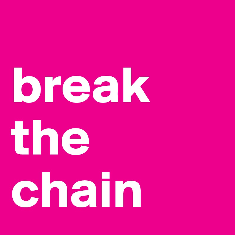 
break the chain