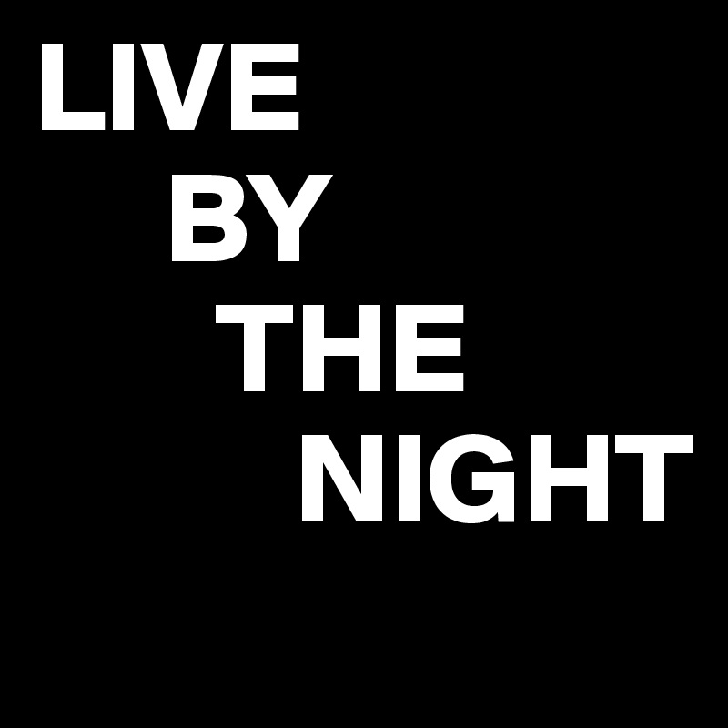 LIVE 
     BY
       THE 
          NIGHT