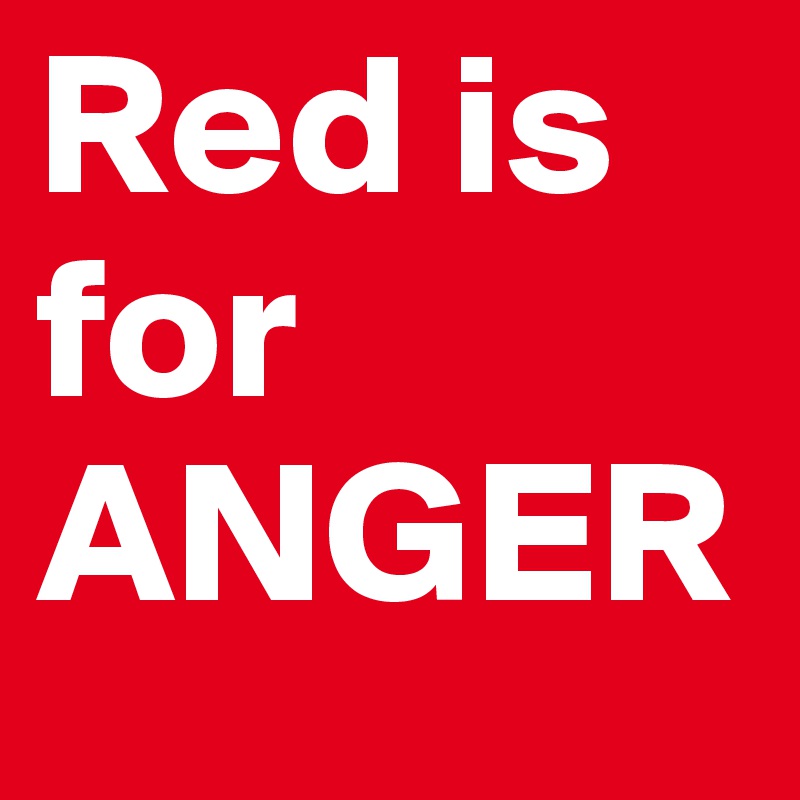 Red is for ANGER