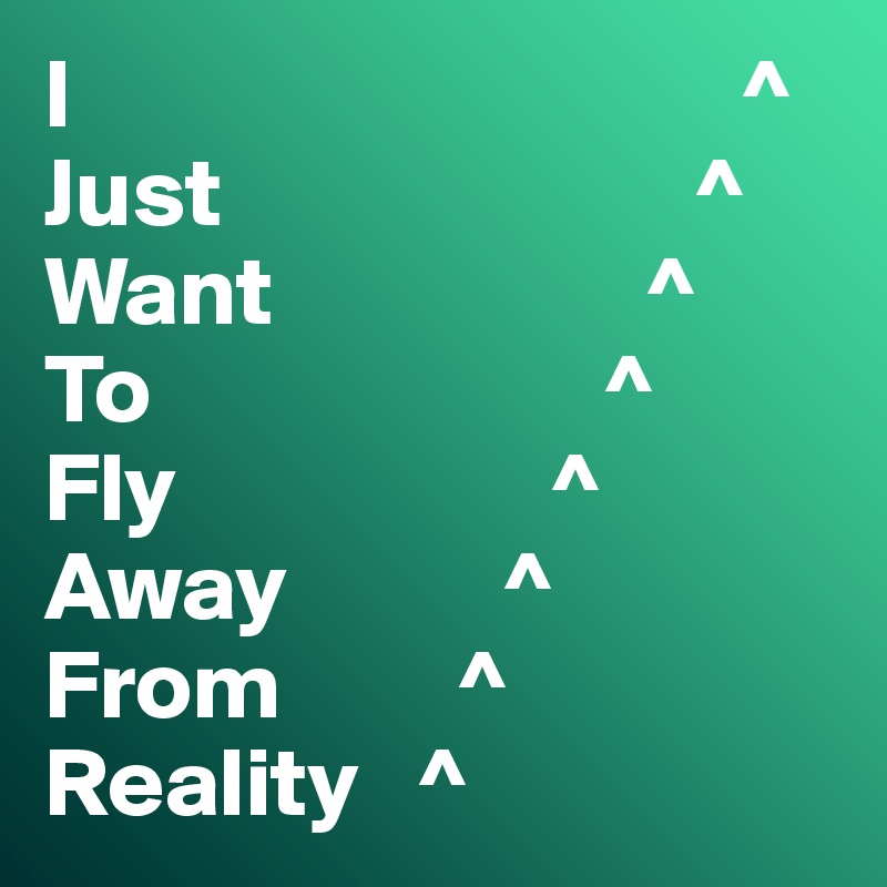 I Just Want To Fly Away From Reality Post By Misterlab On Boldomatic