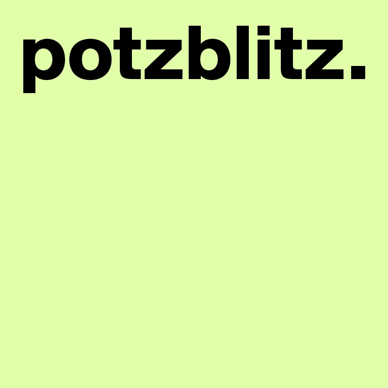 potzblitz.


