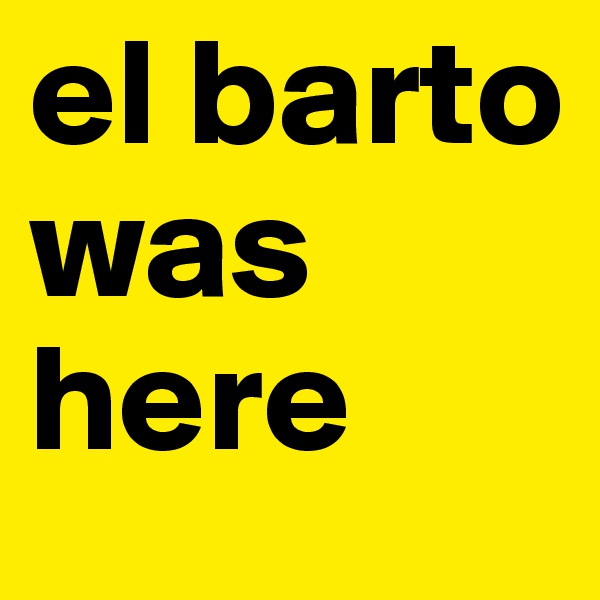 el barto was here