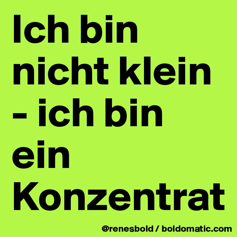Ich bin nicht klein - ich bin ein Konzentrat