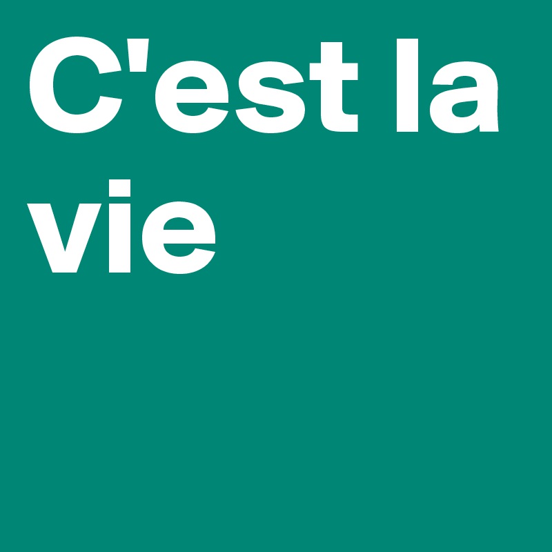 C'est la vie