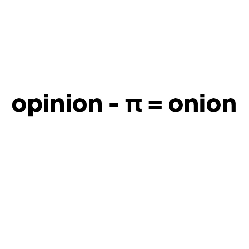 


opinion - p = onion



