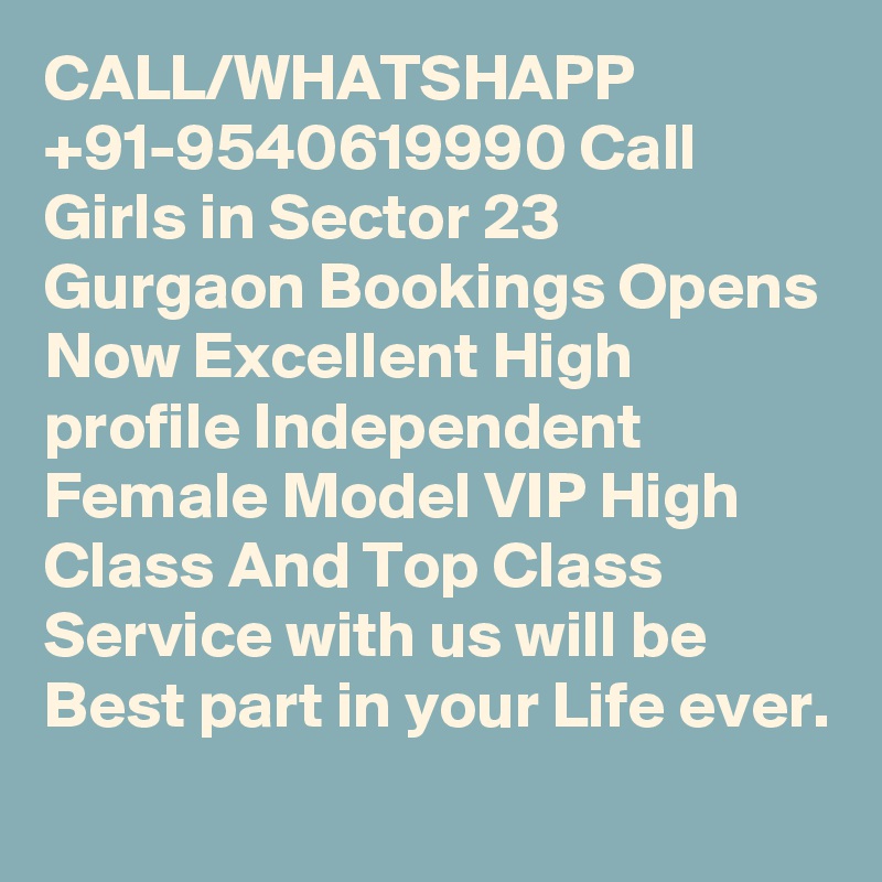 CALL/WHATSHAPP +91-9540619990 Call Girls in Sector 23 Gurgaon Bookings Opens Now Excellent High profile Independent Female Model VIP High Class And Top Class Service with us will be Best part in your Life ever.
