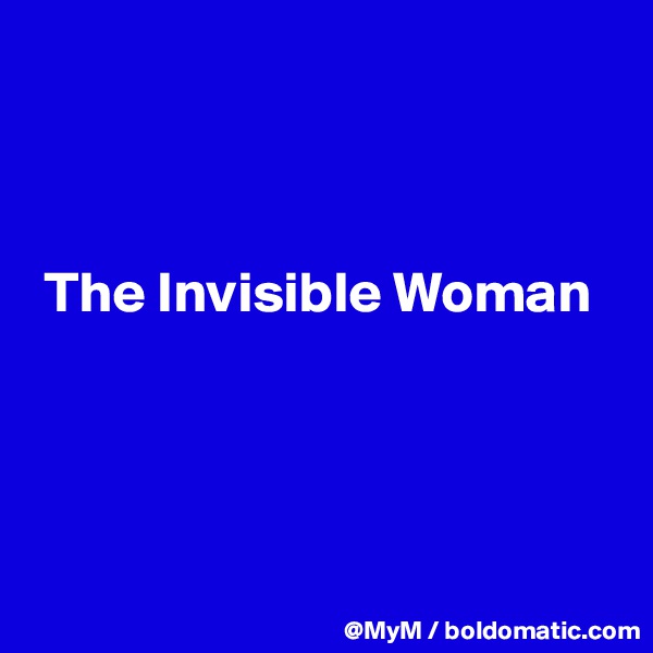 



 The Invisible Woman 




