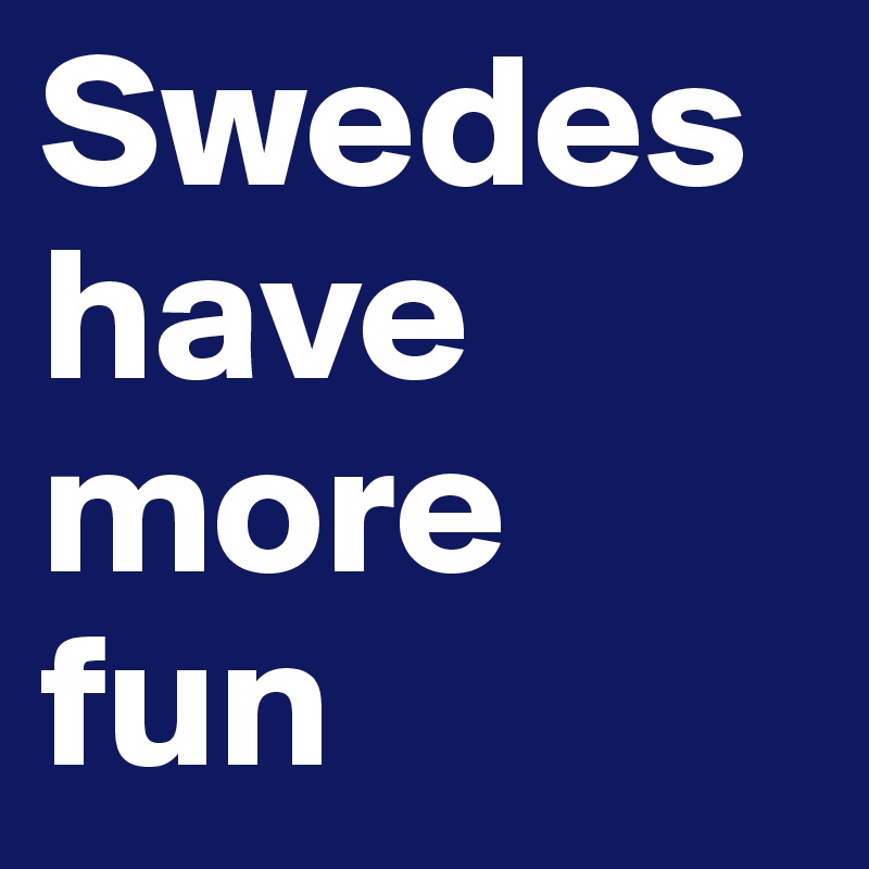 Swedes have more fun